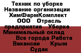 Техник по уборке › Название организации ­ ХимФармКомплект, ООО › Отрасль предприятия ­ Уборка › Минимальный оклад ­ 20 000 - Все города Работа » Вакансии   . Крым,Судак